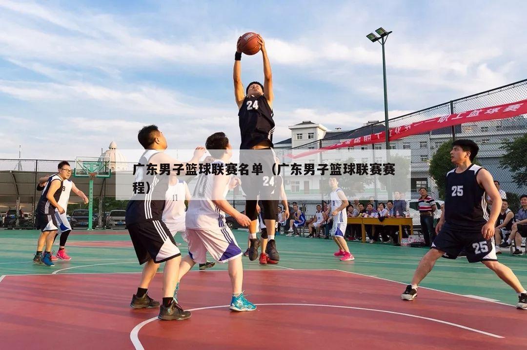 广东男子篮球联赛名单（广东男子篮球联赛赛程）