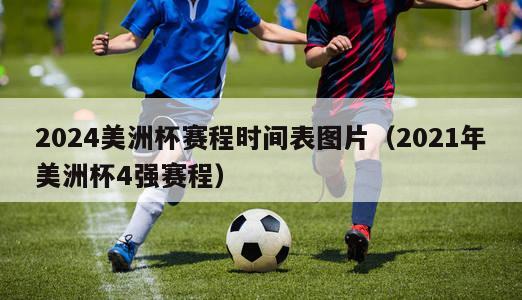 2024美洲杯赛程时间表图片（2021年美洲杯4强赛程）