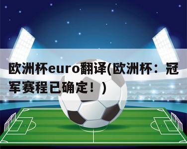 欧洲杯euro翻译(欧洲杯：冠军赛程已确定！)